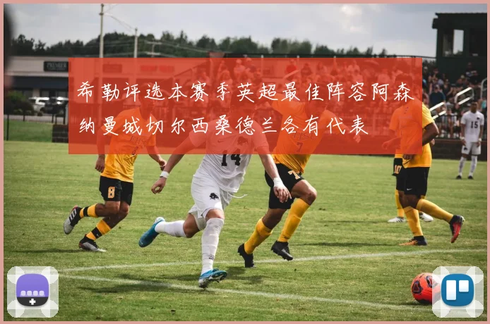 希勒评选本赛季英超最佳阵容阿森纳曼城切尔西桑德兰各有代表