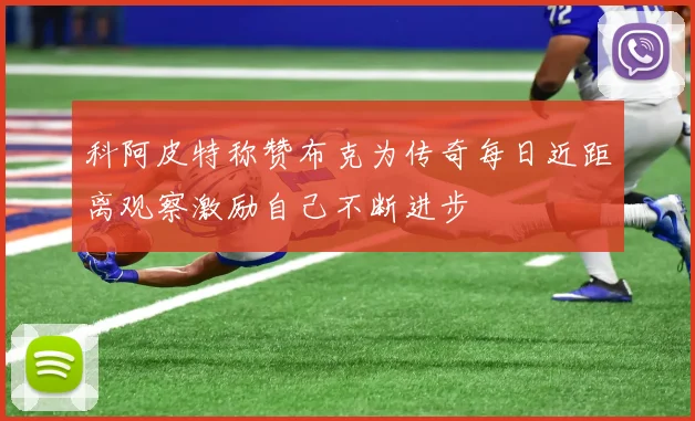 科阿皮特称赞布克为传奇每日近距离观察激励自己不断进步