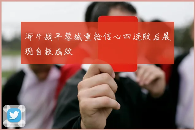 海牛战平蓉城重拾信心四连败后展现自救成效